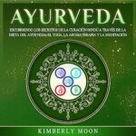 Ayurveda-Descubriendo-los-secretos-de-la-curacion-hindu-a-traves-de-la-dieta-del-Ayurveda-el-yoga-la-aromaterapia-y-la-meditacion