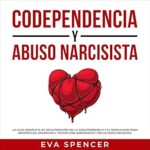 Codependencia-y-Abuso-Narcisista-¡La-guia-completa-de-recuperacion-de-la-codependencia-y-el-narcisismo-para-identificar-desarmar-y-tratar-con-narcisistas-y-relaciones-abusivas