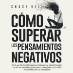 Como-superar-los-pensamientos-negativos-El-plan-de-7-pasos-para-eliminar-la-negatividad-dejar-de-pensar-demasiado-manejar-el-estres-y-controlar-la-ansiedad