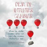 Deja-de-intentar-cambiar.-Vive-la-vida-como-eres-en-vez-de-como-deberias-ser