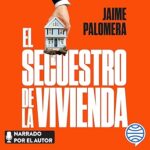 El-secuestro-de-la-vivienda-Por-que-es-tan-dificil-tener-casa-y-como-esto-puede-romper-la-sociedad