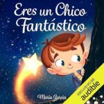 Eres-un-Chico-Fantastico-Historias-inspiradoras-sobre-el-valor-la-fuerza-interior-y-la-confianza-en-si-mismo