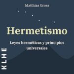 Hermetismo-Leyes-Hermeticas-y-Principios-Universales-Leyes-Espirituales-y-Alquimia-Explicadas-Con-Utiles-Instrucciones-Sobre-Astrologia-Meditacion-Tarot-Expansion-de-la-Conciencia-Co
