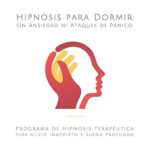 Hipnosis-para-Dormir-sin-Ansiedad-ni-Ataques-de-Panico-Programa-de-Hipnosis-Terapeutica-para-Alivio-Inmediato-y-Sueno-Profundo