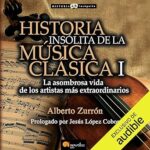 Historia-insolita-de-la-musica-clasica-1-La-asombrosa-vida-de-los-artistas-mas-extraordinarios