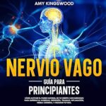 Nervio-vago-Guia-para-principiantes-Como-activar-el-poder-natural-de-tu-cuerpo-con-ejercicios-para-superar-la-ansiedad-depresion-trauma-inflamacion-niebla-cerebral-y-mejorar-tu-vida