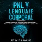 PNL-y-lenguaje-corporal-Aprende-a-leer-influir-y-analizar-a-las-personas-utilizando-el-lenguaje-corporal-la-comunicacion-persuasiva-y-la-escucha-active