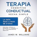 Terapia-cognitivo-conductual-hecha-simple-La-guia-paso-a-paso-de-21-dias-para-superar-la-depresion-la-ansiedad-la-ira-y-los-pensamientos-negativos-.-Emocional-Practica-no-3