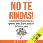 ¡No-te-rindas-Frases-motivadoras-y-pensamientos-sobre-el-optimismo-el-exito-el-miedo-la-superacion-de-fracasos-la-persistencia-y-la-resistencia-que-cambiaran-tu-vida