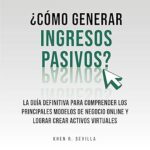 ¿Cómo Generar Ingresos Pasivos?: La Guía Definitiva Para Comprender Los Principales Modelos De Negocio Online y Lograr Crear Activos Virtuales ¿Como-Generar-Ingresos-Pasivos-La-Guia-Definitiva-Para-Comprender-Los-Principales-Modelos-De-Negocio-Online-y-Lograr-Crear-Activos-Virtuales